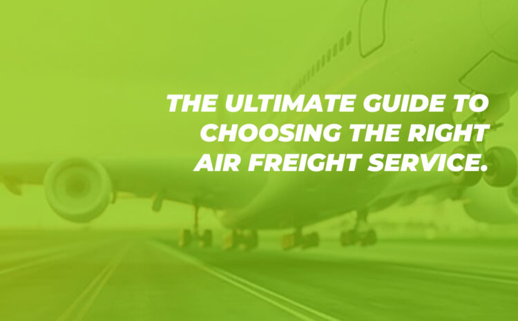  THE ULTIMATE GUIDE TO CHOOSING THE RIGHT AIR FREIGHT